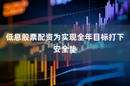 低息股票配资为实现全年目标打下安全垫