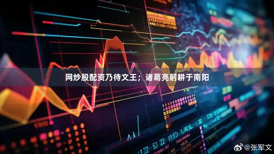 网炒股配资乃待文王；诸葛亮躬耕于南阳