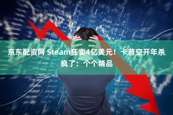京东配资网 Steam狂卖4亿美元！卡普空开年杀疯了：个个精品